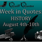 Week in Quotes: History August 4th-10th