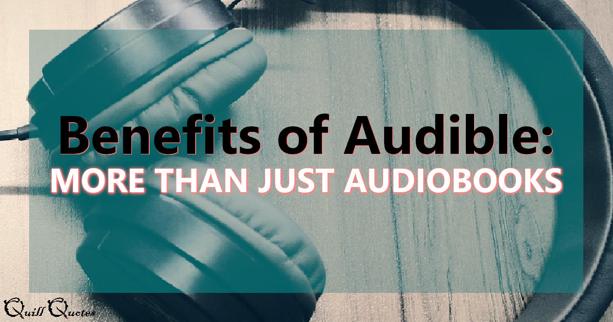 Benefits Of Audible: More Than Just Audiobooks - Quill Quotes